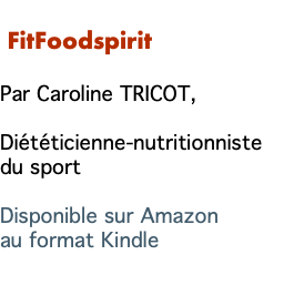   FitFoodspirit  Par Caroline TRICOT,   Diététicienne-nutritionniste du sport Disponible sur Amazon au format Kindle 